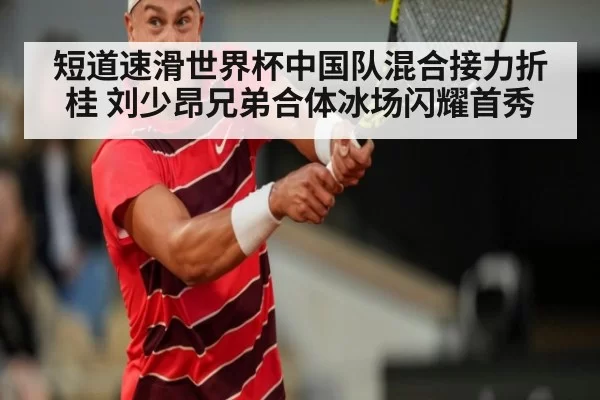 短道速滑世界杯中国队混合接力折桂 刘少昂兄弟合体冰场闪耀首秀