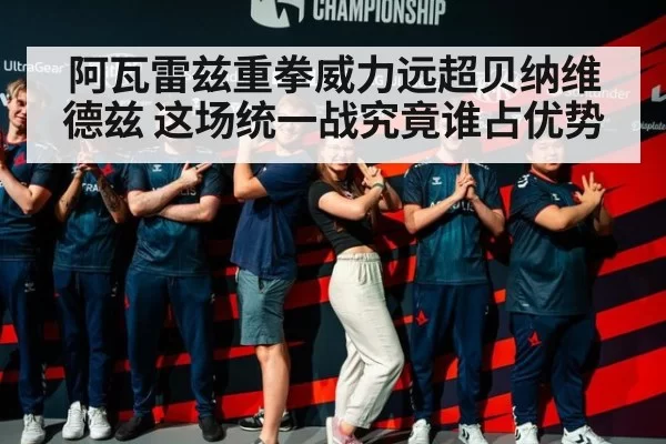 阿瓦雷兹重拳威力远超贝纳维德兹 这场统一战究竟谁占优势
