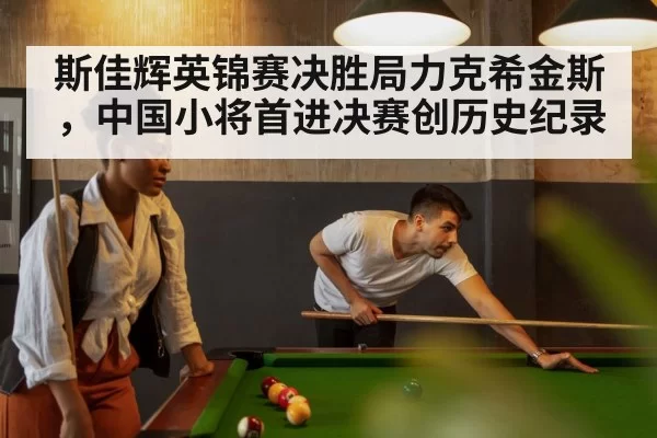 斯佳辉英锦赛决胜局力克希金斯，中国小将首进决赛创历史纪录